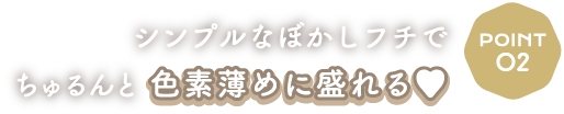 Point2 シンプルなぼかしフチでちゅるんと色素薄めに盛れる♥