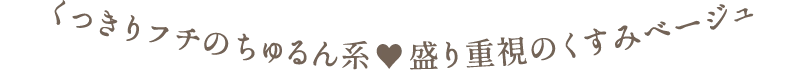 くっきりフチのちゅるん系　盛り重視のくすみベージュ