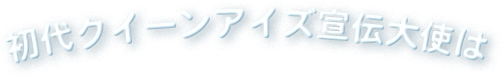 初代クィーンアイズ宣伝大使は