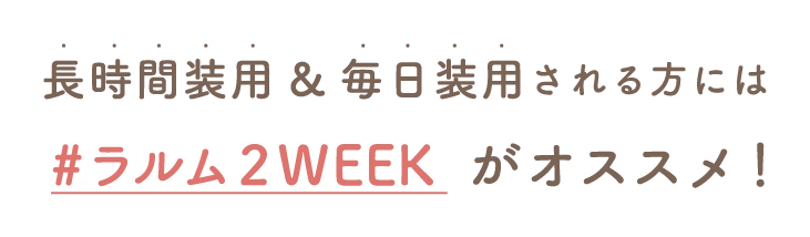 長時間装用&毎日装用される方には#ラルム2WEEKがオススメ！