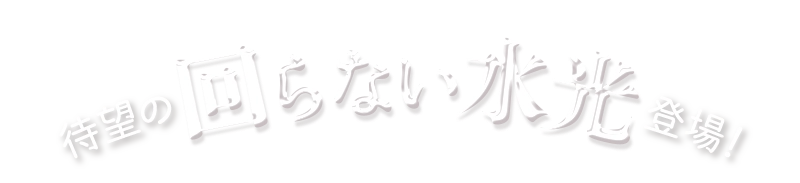 待望の回らない水光登場！