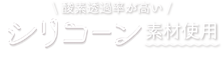 酸素透過率が高いシリコーン素材使用