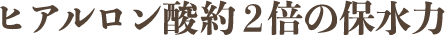 ヒアルロン酸約2倍の保水力